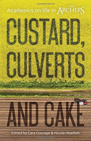 Custard, Culverts and Cake: Academics on Life in The Archers (The Academic Archers book set) - Cara Courage [KSIĄŻKA]