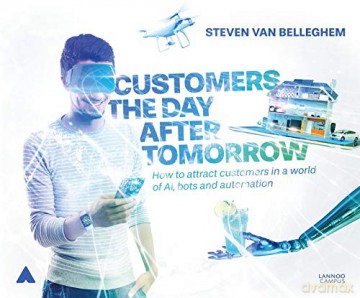 Customers the Day After Tomorrow: How to Attract Customers in a World of AI, Bots, and Automation - Steven Van Belleghem [KSIĄŻKA]
