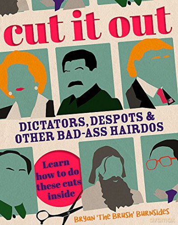Cut It Out: Dictators, Despots and Other Badass Hairdos - Bryan 'The Brush' Burnsides [KSIĄŻKA]