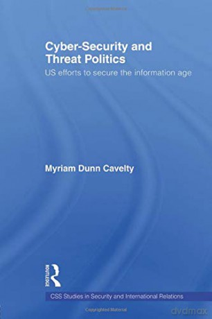 Cyber-Security and Threat Politics: Us Efforts to Secure the Information Age (Css Studies in Security and International Relations) - Myriam Dunn Cavelty [KSIĄŻKA]