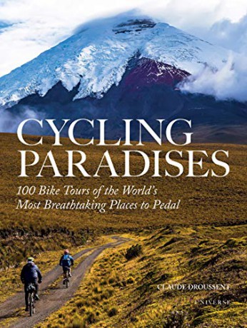 Cycling Paradises: 100 Bike Tours of the World's Most Breathtaking Places to Pedal - Claude Droussent [KSIĄŻKA]
