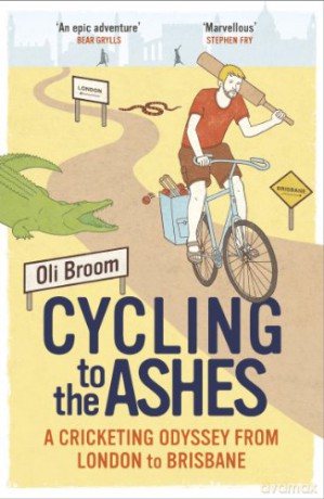 Cycling to the Ashes: A Cricketing Odyssey From London to Brisbane - Oli Broom [KSIĄŻKA]