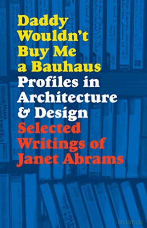Daddy Wouldn't Buy Me a Bauhaus: Profiles in Architecture and Design - Janet Abrams [KSIĄŻKA]
