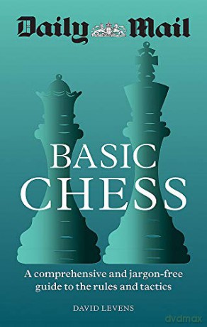 Daily Mail Basic Chess: A comprehensive and jargon-free guide to the rules and tactics: A comprehensive and jargon-free guide to the rules and tactics [KSIĄŻKA]
