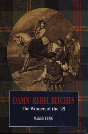 Damn' Rebel Bitches: The Women of the '45 - Maggie Craig [KSIĄŻKA]