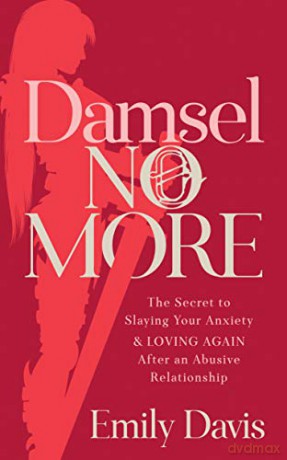 Damsel No More!: The Secret to Slaying Your Anxiety and Loving Again After an Abusive Relationship - Emily Davis [KSIĄŻKA]