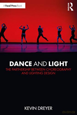 Dance and Light: The Partnership Between Choreography and Lighting Design - Kevin Dreyer [KSIĄŻKA]