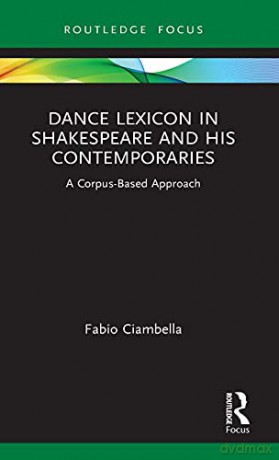 Dance Lexicon in Shakespeare and His Contemporaries: A Corpus Based Approach (Studies in Performance and Early Modern Drama) - Fabio Ciambella [KSIĄŻKA]