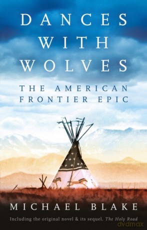 Dances with Wolves: The American Frontier Epic including The Holy Road: The Complete Epic including The Holy Road - Michael Blake [KSIĄŻKA]