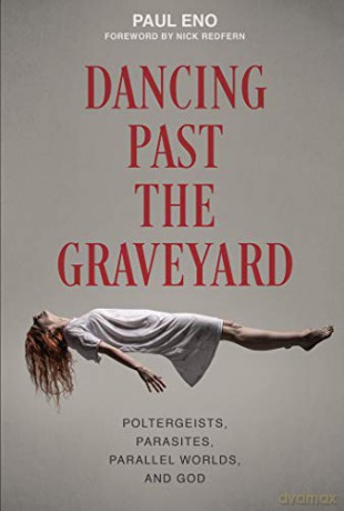 Dancing Past the Graveyard: Poltergeists, Parasites, Parallel Worlds, and God - Paul Eno [KSIĄŻKA]