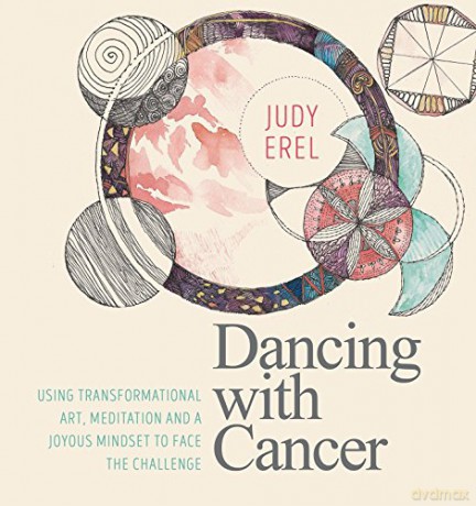 Dancing with Cancer: Cancer Self-Empowerment Through Art, Meditation and a Joyous Mindset - Judy Erel [KSIĄŻKA]