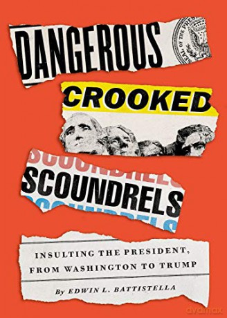 Dangerous Crooked Scoundrels: Insulting the President, from Washington to Trump - Edwin L. Battistella [KSIĄŻKA]