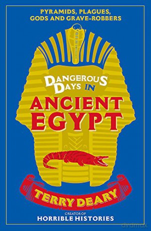 Dangerous Days in Ancient Egypt: Pyramids, Plagues, Gods and Grave-Robbers - Terry Deary [KSIĄŻKA]