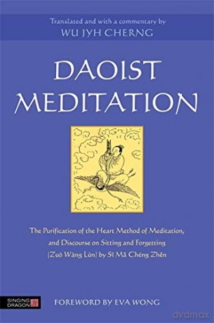Daoist Meditation: The Purification of the Heart Method of Meditation and Discourse on Sitting and Forgetting (Zuo Wang Lun) [KSIĄŻKA]