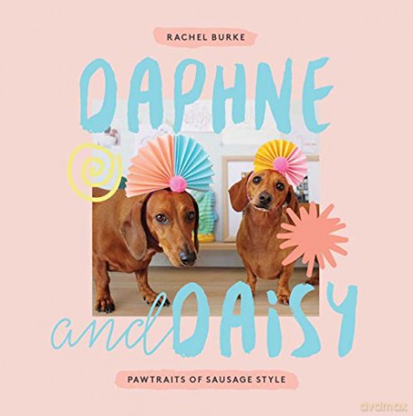 Daphne and Daisy: Pawtraits of Sausage Style - Rachel Burke [KSIĄŻKA]