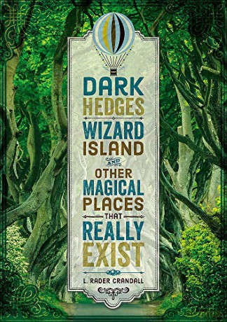 Dark Hedges, Wizard Island, and Other Magical Places That Really Exist - L. Rader Crandall [KSIĄŻKA]