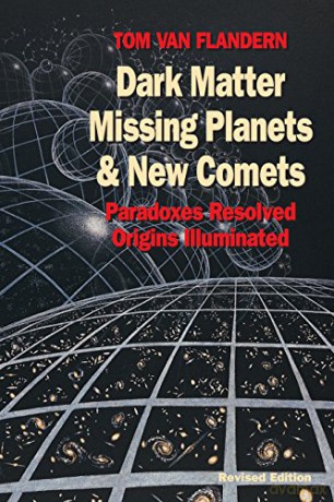 Dark Matter, Missing Planets and New Comets: Paradoxes Resolved, Origins Illuminated - Tom Van Flandern [KSIĄŻKA]