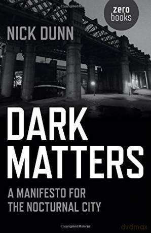 Dark Matters: A Manifesto for the Nocturnal City - Nick Dunn [KSIĄŻKA]