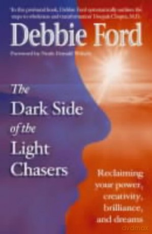 Dark Side of the Light Chasers: Reclaiming your power, creativity, brilliance, and dreams - Debbie Ford [KSIĄŻKA]