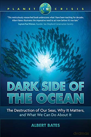Dark Side of the Ocean: The Destruction of Our Seas, Why It Matters, and What We Can Do About It (Planet in Crisis) - Albert Bates [KSIĄŻKA]