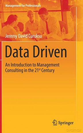 Data Driven: An Introduction to Management Consulting in the 21st Century (Management for Professionals) - Jeremy David Curuksu [KSIĄŻKA]