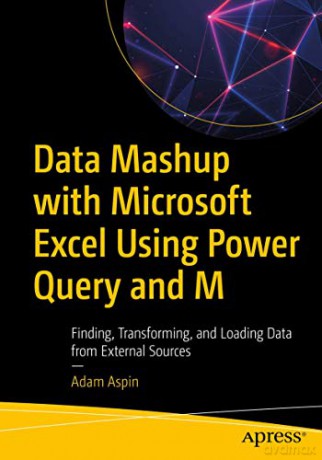 Data Mashup with Microsoft Excel Using Power Query and M: Finding, Transforming, and Loading Data from External Sources - Adam Aspin [KSIĄŻKA]