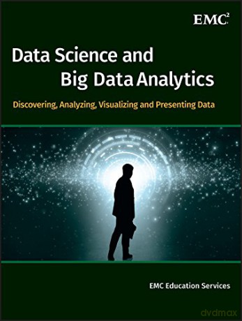 Data Science and Big Data Analytics: Discovering, Analyzing, Visualizing and Presenting Data - EMC Education Services [KSIĄŻKA]