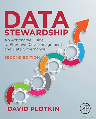 Data Stewardship: An Actionable Guide to Effective Data Management and Data Governance - David Plotkin [KSIĄŻKA]
