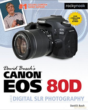David Busch's Canon Eos 80d Guide to Digital Slr Photography (David Buschs Guides) (The David Busch Camera Guide) - David D. Busch [KSIĄŻKA]