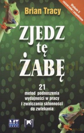 Zjedz tę żabę (wyd. II) - 21 metod podnoszenia wydajności w pracy - Brian Tracy [KSIĄŻKA]