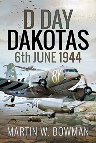 D-Day Dakotas: 6th June, 1944 - Martin W Bowman [KSIĄŻKA]