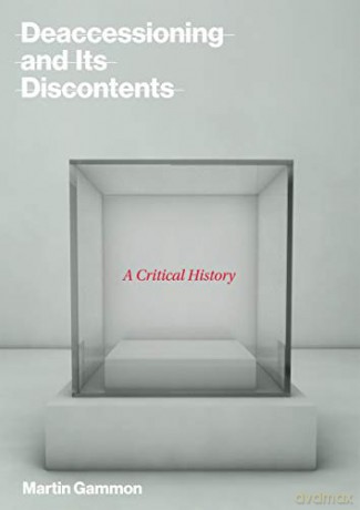 Deaccessioning and Its Discontents: A Critical History (The MIT Press) - Martin Gammon [KSIĄŻKA]