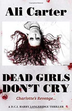 Dead Girls Don't Cry: Charlotte's Revenge: A D.C.I Harry Longbridge Thriller - Ali Carter [KSIĄŻKA]