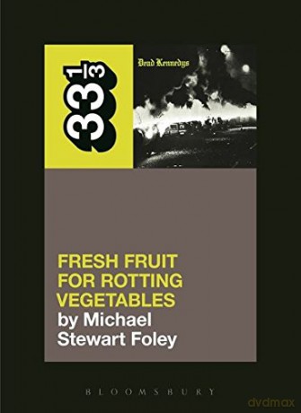 Dead Kennedys' Fresh Fruit for Rotting Vegetables (33 1/3) - Michael Stewart Foley [KSIĄŻKA]