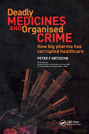 Deadly Medicines and Organised Crime: How Big Pharma Has Corrupted Healthcare - Peter Gotzsche [KSIĄŻKA]