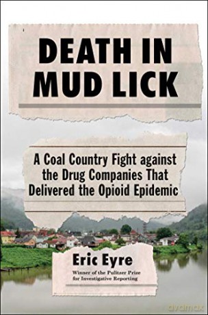 Death in Mud Lick: A Coal Country Fight Against the Drug Companies That Delivered the Opioid Epidemic - Eric Eyre [KSIĄŻKA]