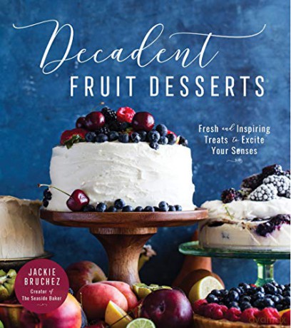 Decadent Fruit Desserts: Fresh and Inspiring Treats to Excite Your Senses - Jackie Bruchez [KSIĄŻKA]