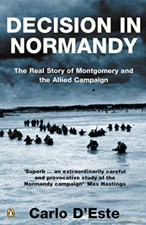 Decision in Normandy: The Real Story of Montgomery and the Allied Campaign - Carlo d'Este [KSIĄŻKA]