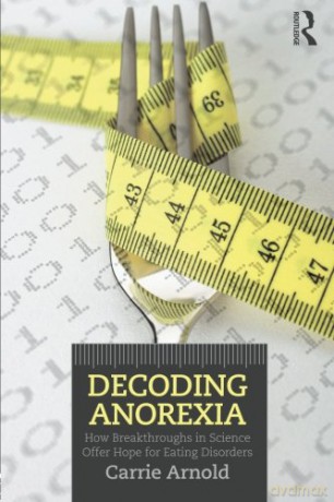 Decoding Anorexia: How Breakthroughs in Science Offer Hope for Eating Disorders - Carrie Arnold [KSIĄŻKA]