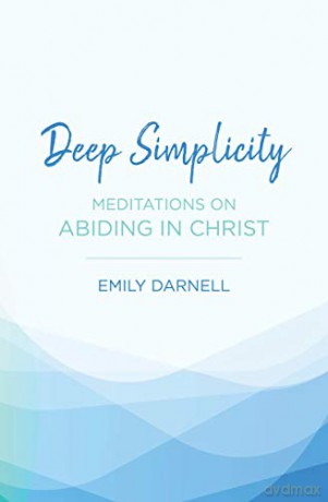Deep Simplicity: Meditations on Abiding in Christ - Emily Darnell [KSIĄŻKA]