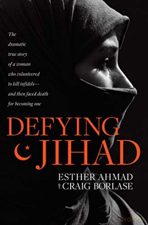 Defying Jihad: The Dramatic True Story of a Woman Who Volunteered to Kill Infidels--And Then Faced Death for Becoming One - Esther Ahmad [KSIĄŻKA]