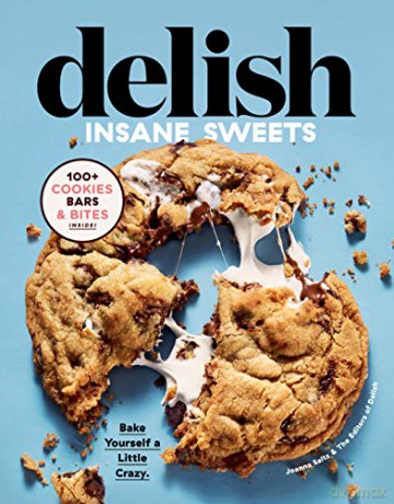 Delish Insane Sweets: Bake Yourself a Little Crazy: 100 Cookies, Bars, Bites, and Treats [KSIĄŻKA]