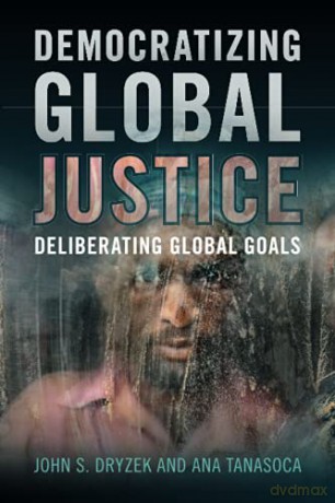 Democratizing Global Justice: Deliberating Global Goals - John S. Dryzek [KSIĄŻKA]