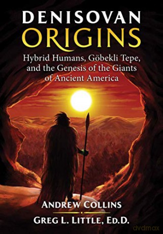 Denisovan Origins: Hybrid Humans, Göbekli Tepe, and the Genesis of the Giants of Ancient America - Andrew Collins [KSIĄŻKA]