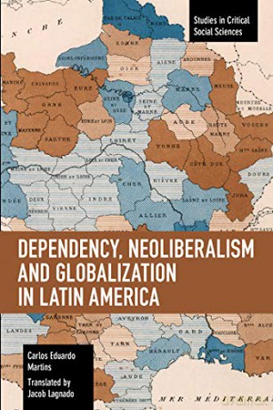 Dependency, Neoliberalism and Globalization in Latin America (Studies in Critical Social Sciences) - Carlos Eduardo Martins [KSIĄŻKA]