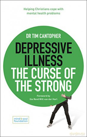 Depressive Illness: The Curse of the Strong: Helping Christians Cope with Mental Health Problems - Dr Tim Cantopher [KSIĄŻKA]