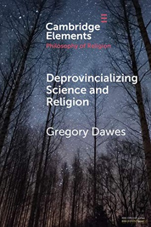 Deprovincializing Science and Religion (Elements in the Philosophy of Religion) - Gregory Dawes [KSIĄŻKA]