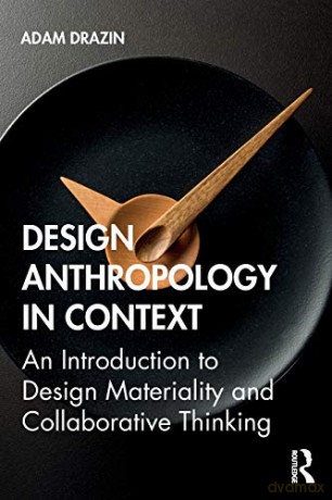 Design Anthropology in Context: An Introduction to Design Materiality and Collaborative Thinking - Adam Drazin [KSIĄŻKA]