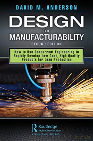 Design for Manufacturability: How to Use Concurrent Engineering to Rapidly Develop Low-Cost, High-Quality Products for Lean Production, Second Edition - David M. Anderson [KSIĄŻKA]
