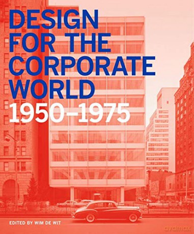 Design for the Corporate World: Creativity on the Line, 1950-1975 2017 - Wim de Wit [KSIĄŻKA]
